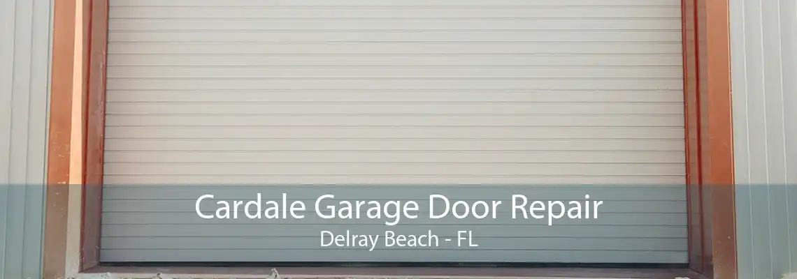 Cardale Garage Door Repair Delray Beach - FL
