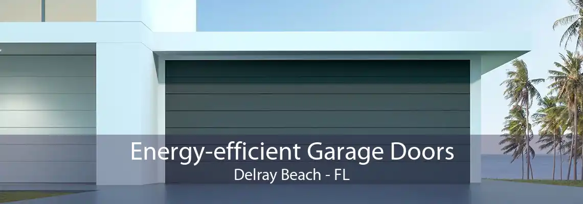 Energy-efficient Garage Doors Delray Beach - FL