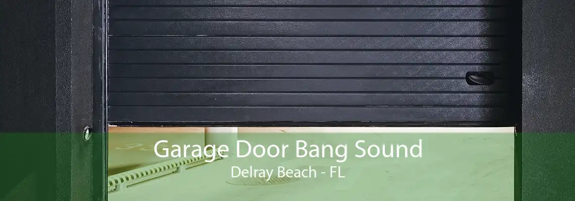 Garage Door Bang Sound Delray Beach - FL