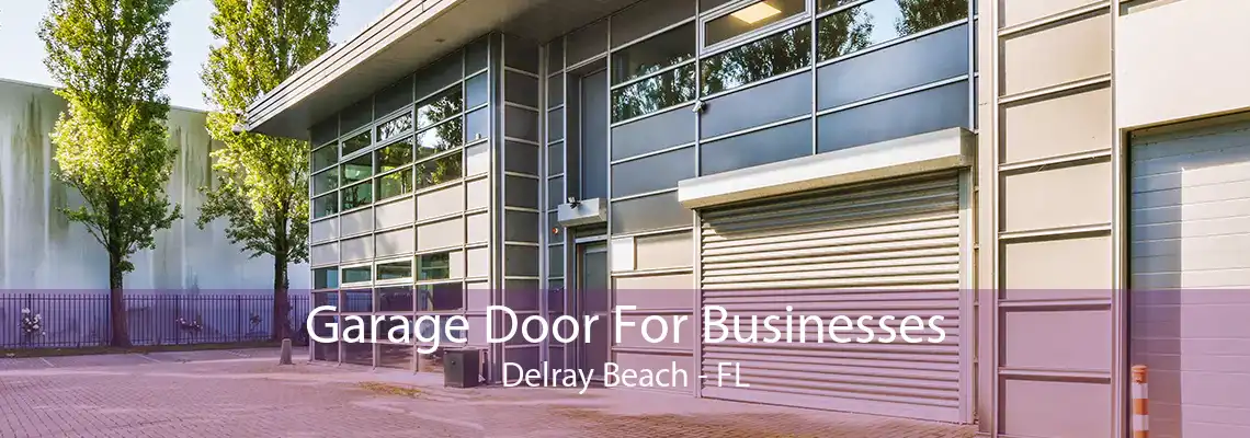 Garage Door For Businesses Delray Beach - FL