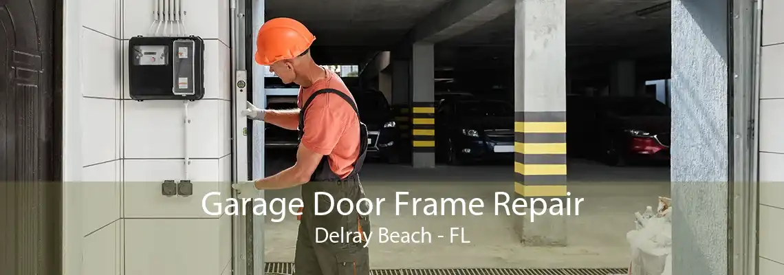 Garage Door Frame Repair Delray Beach - FL