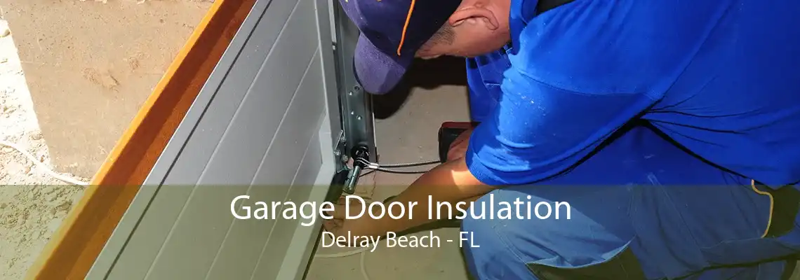 Garage Door Insulation Delray Beach - FL
