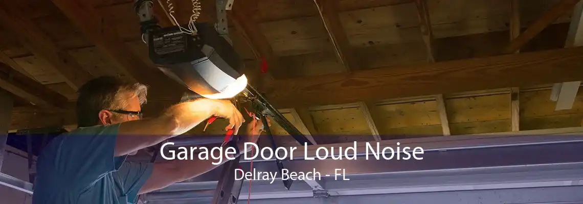 Garage Door Loud Noise Delray Beach - FL