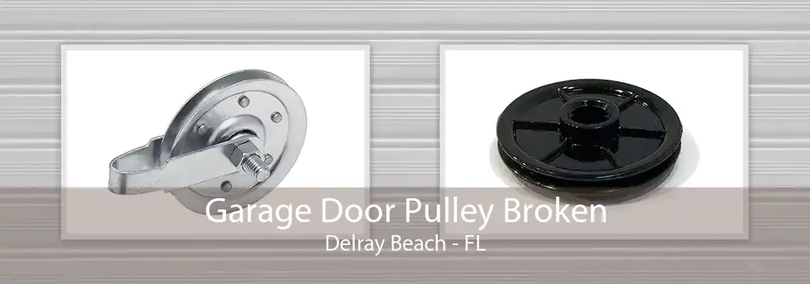 Garage Door Pulley Broken Delray Beach - FL