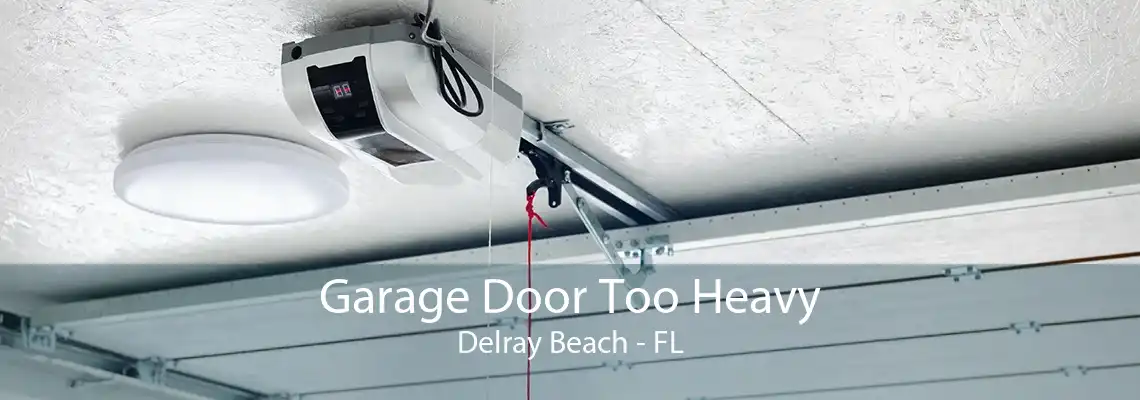Garage Door Too Heavy Delray Beach - FL