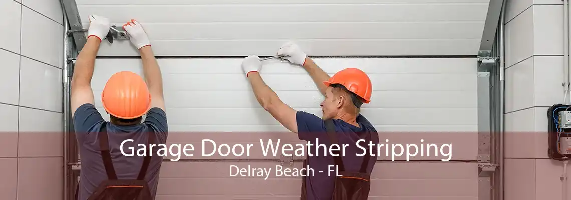Garage Door Weather Stripping Delray Beach - FL