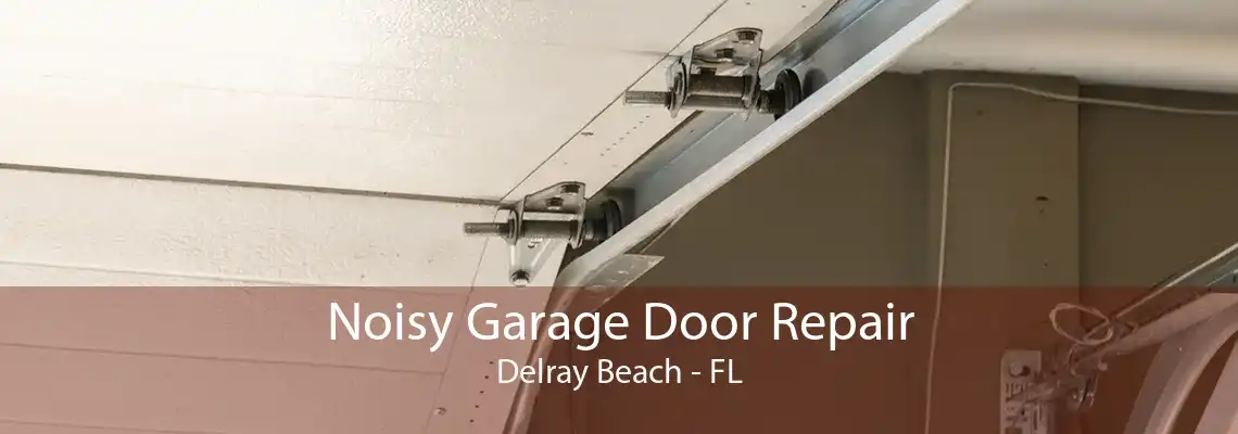 Noisy Garage Door Repair Delray Beach - FL